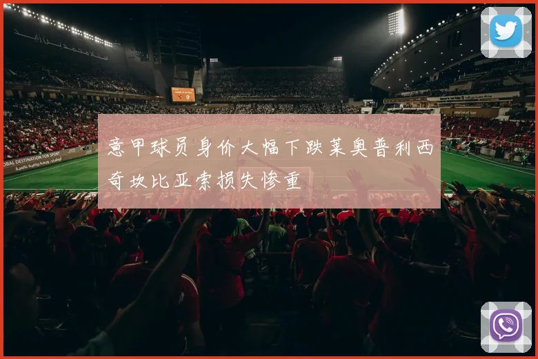 意甲球员身价大幅下跌莱奥普利西奇坎比亚索损失惨重