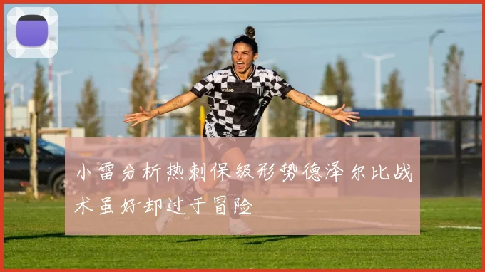 小雷分析热刺保级形势德泽尔比战术虽好却过于冒险